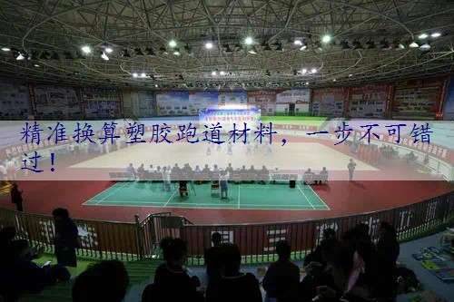 精准换算塑胶跑道材料，一步不可错过！