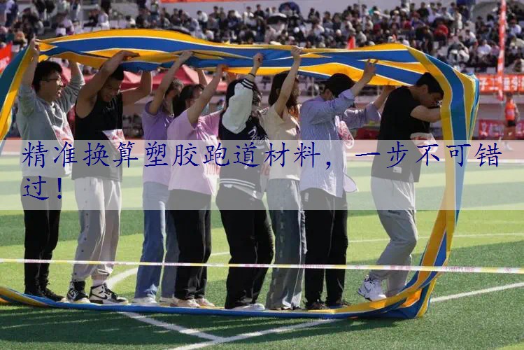 精准换算塑胶跑道材料，一步不可错过！