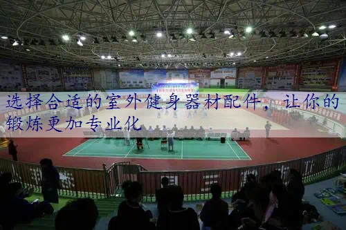 <strong>选择合适的室外健身器材配件，让你的锻炼更加专业化</strong>